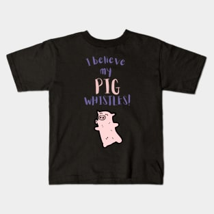 I Believe My Pig Whistles Kids T-Shirt